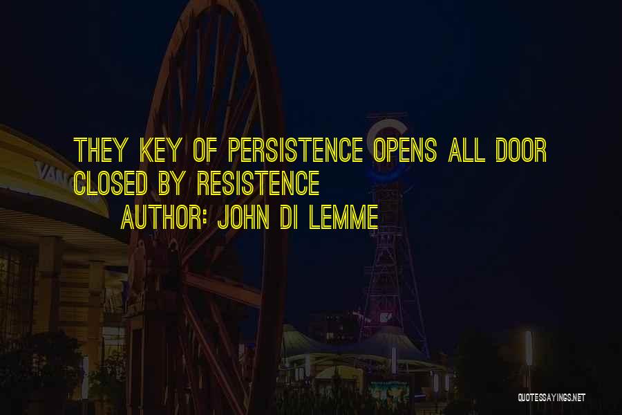 John Di Lemme Quotes: They Key Of Persistence Opens All Door Closed By Resistence