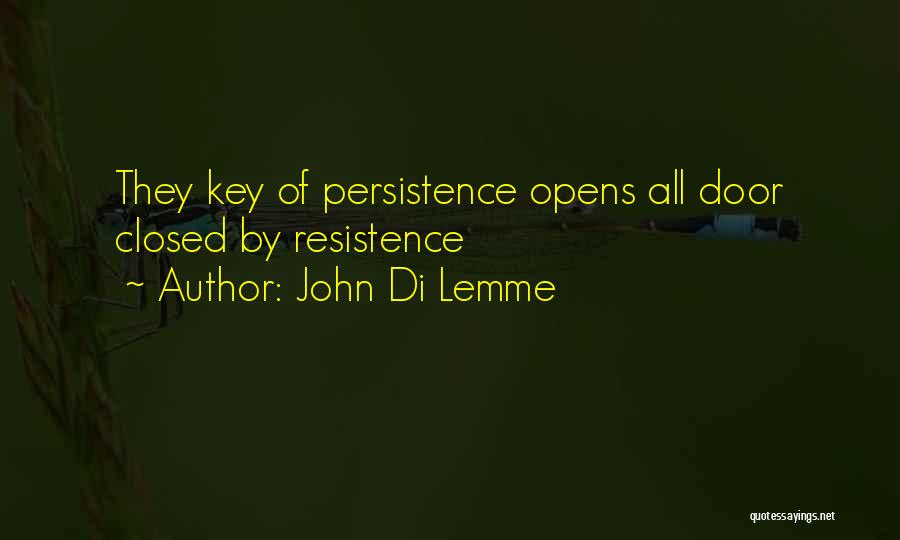John Di Lemme Quotes: They Key Of Persistence Opens All Door Closed By Resistence