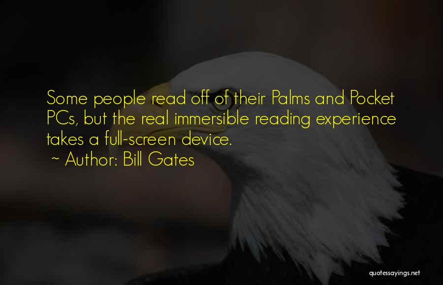 Bill Gates Quotes: Some People Read Off Of Their Palms And Pocket Pcs, But The Real Immersible Reading Experience Takes A Full-screen Device.