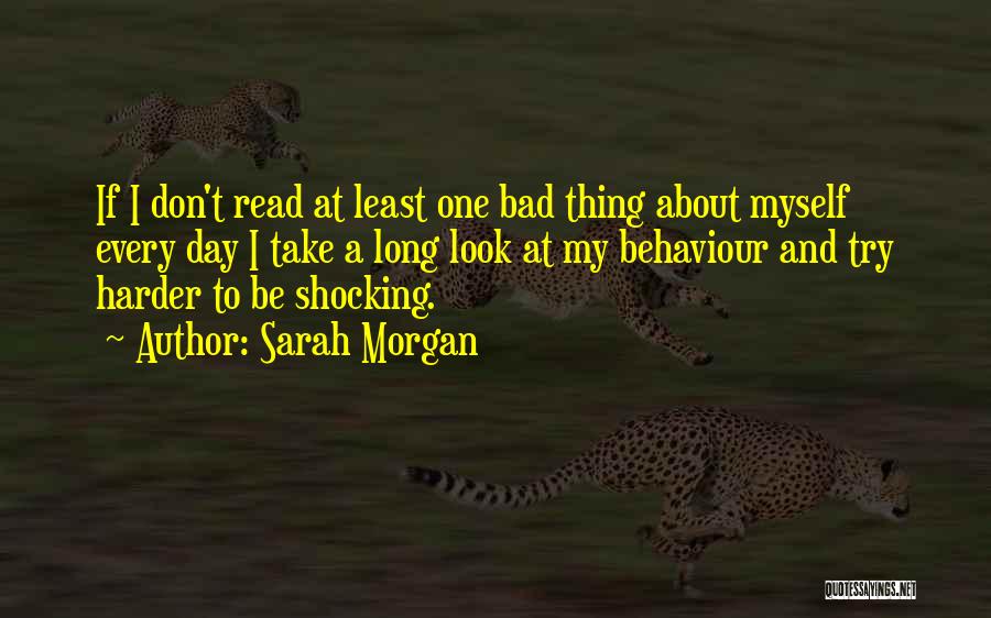 Sarah Morgan Quotes: If I Don't Read At Least One Bad Thing About Myself Every Day I Take A Long Look At My