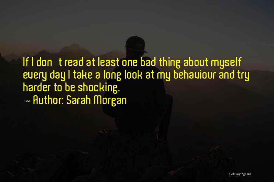 Sarah Morgan Quotes: If I Don't Read At Least One Bad Thing About Myself Every Day I Take A Long Look At My