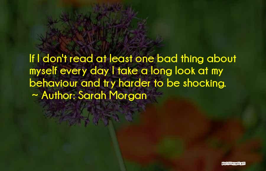 Sarah Morgan Quotes: If I Don't Read At Least One Bad Thing About Myself Every Day I Take A Long Look At My