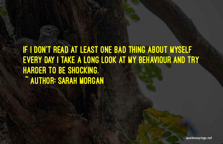 Sarah Morgan Quotes: If I Don't Read At Least One Bad Thing About Myself Every Day I Take A Long Look At My