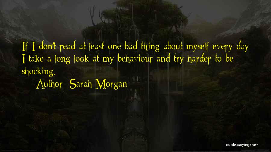 Sarah Morgan Quotes: If I Don't Read At Least One Bad Thing About Myself Every Day I Take A Long Look At My