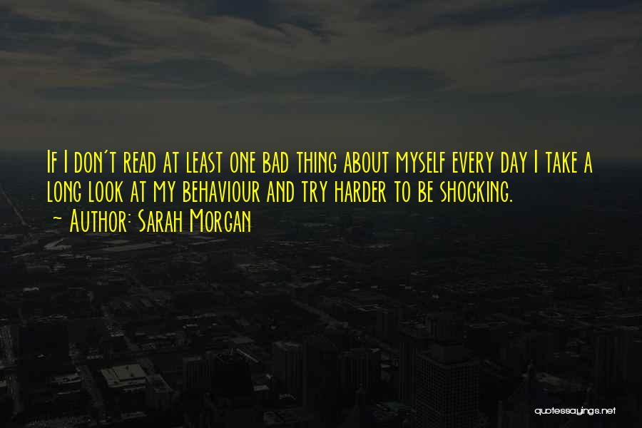 Sarah Morgan Quotes: If I Don't Read At Least One Bad Thing About Myself Every Day I Take A Long Look At My