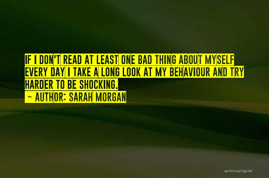 Sarah Morgan Quotes: If I Don't Read At Least One Bad Thing About Myself Every Day I Take A Long Look At My