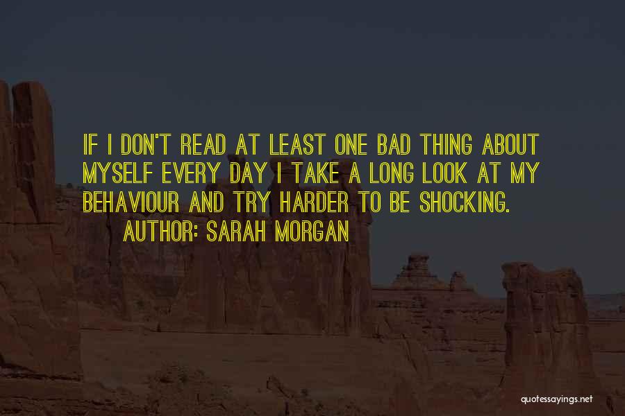 Sarah Morgan Quotes: If I Don't Read At Least One Bad Thing About Myself Every Day I Take A Long Look At My