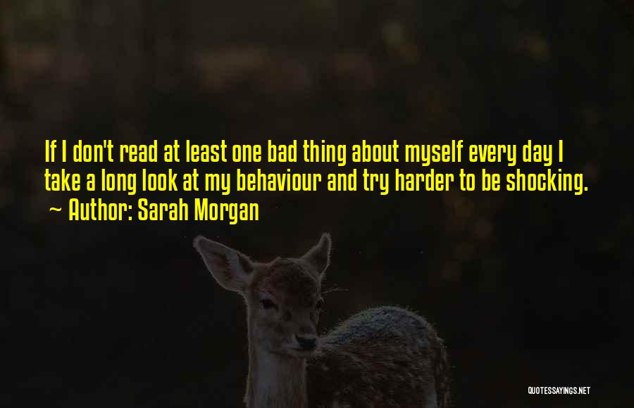 Sarah Morgan Quotes: If I Don't Read At Least One Bad Thing About Myself Every Day I Take A Long Look At My