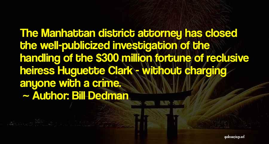 Bill Dedman Quotes: The Manhattan District Attorney Has Closed The Well-publicized Investigation Of The Handling Of The $300 Million Fortune Of Reclusive Heiress