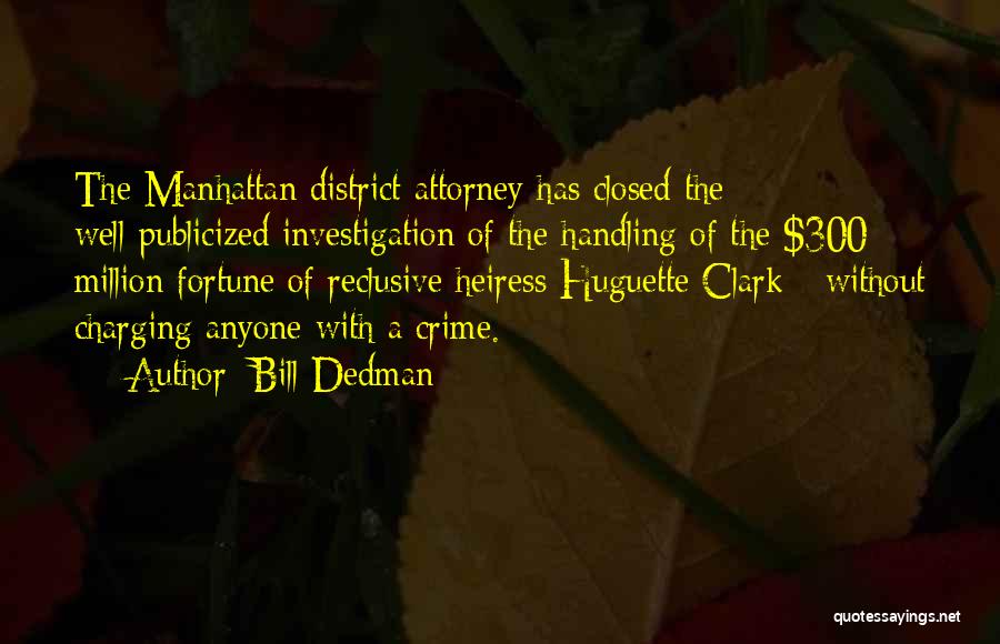 Bill Dedman Quotes: The Manhattan District Attorney Has Closed The Well-publicized Investigation Of The Handling Of The $300 Million Fortune Of Reclusive Heiress