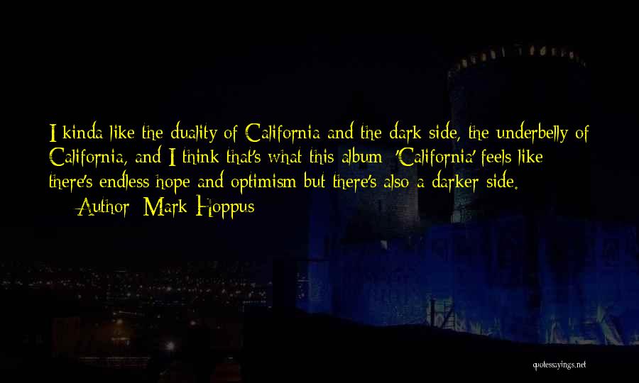 Mark Hoppus Quotes: I Kinda Like The Duality Of California And The Dark Side, The Underbelly Of California, And I Think That's What