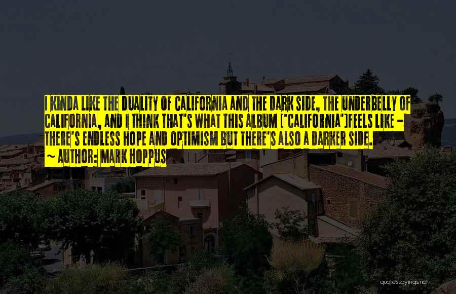 Mark Hoppus Quotes: I Kinda Like The Duality Of California And The Dark Side, The Underbelly Of California, And I Think That's What