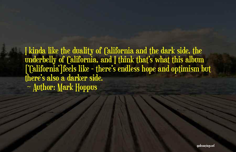 Mark Hoppus Quotes: I Kinda Like The Duality Of California And The Dark Side, The Underbelly Of California, And I Think That's What