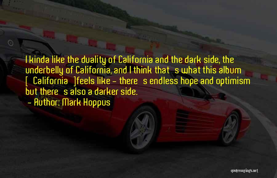 Mark Hoppus Quotes: I Kinda Like The Duality Of California And The Dark Side, The Underbelly Of California, And I Think That's What