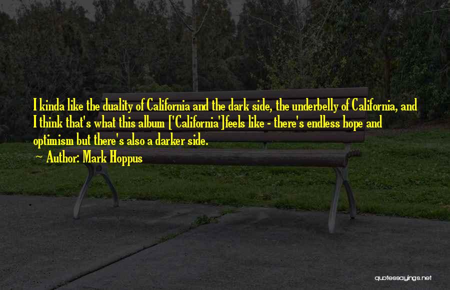 Mark Hoppus Quotes: I Kinda Like The Duality Of California And The Dark Side, The Underbelly Of California, And I Think That's What