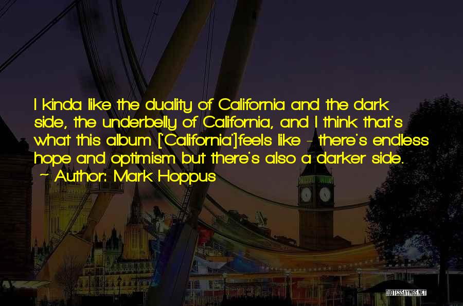 Mark Hoppus Quotes: I Kinda Like The Duality Of California And The Dark Side, The Underbelly Of California, And I Think That's What