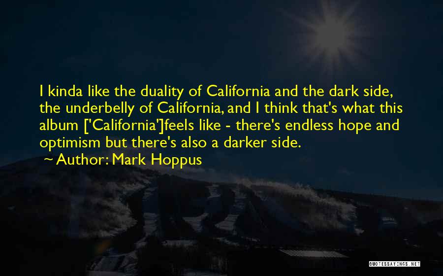 Mark Hoppus Quotes: I Kinda Like The Duality Of California And The Dark Side, The Underbelly Of California, And I Think That's What