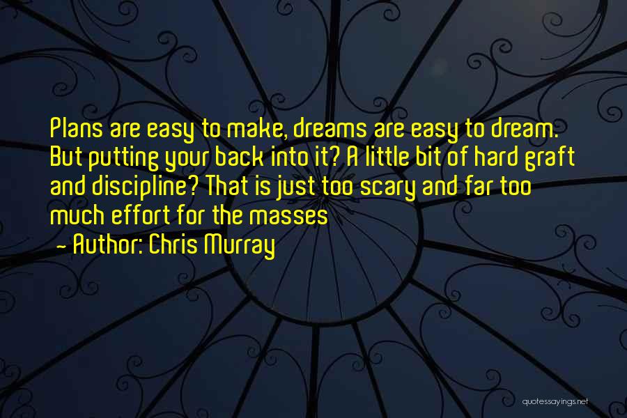 Chris Murray Quotes: Plans Are Easy To Make, Dreams Are Easy To Dream. But Putting Your Back Into It? A Little Bit Of