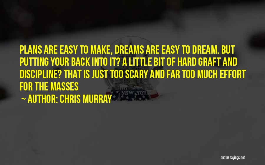 Chris Murray Quotes: Plans Are Easy To Make, Dreams Are Easy To Dream. But Putting Your Back Into It? A Little Bit Of