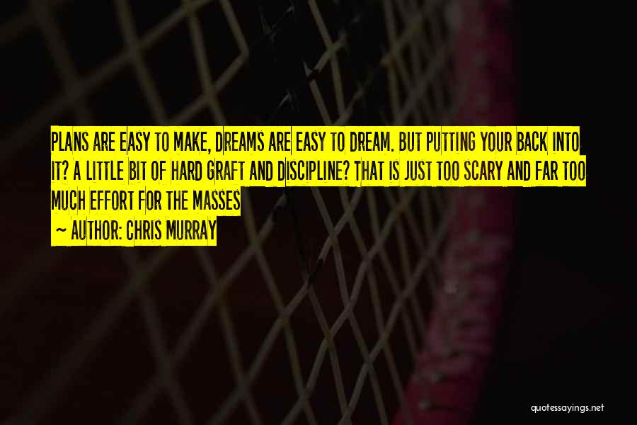 Chris Murray Quotes: Plans Are Easy To Make, Dreams Are Easy To Dream. But Putting Your Back Into It? A Little Bit Of