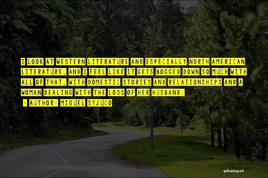 Miguel Syjuco Quotes: I Look At Western Literature And Especially North American Literature, And I Feel Like It Gets Bogged Down So Much