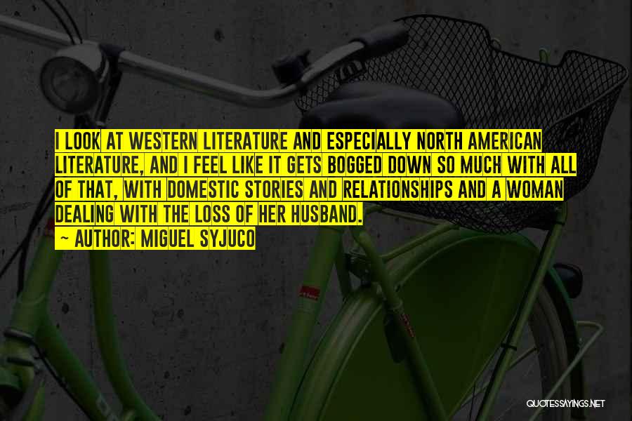 Miguel Syjuco Quotes: I Look At Western Literature And Especially North American Literature, And I Feel Like It Gets Bogged Down So Much
