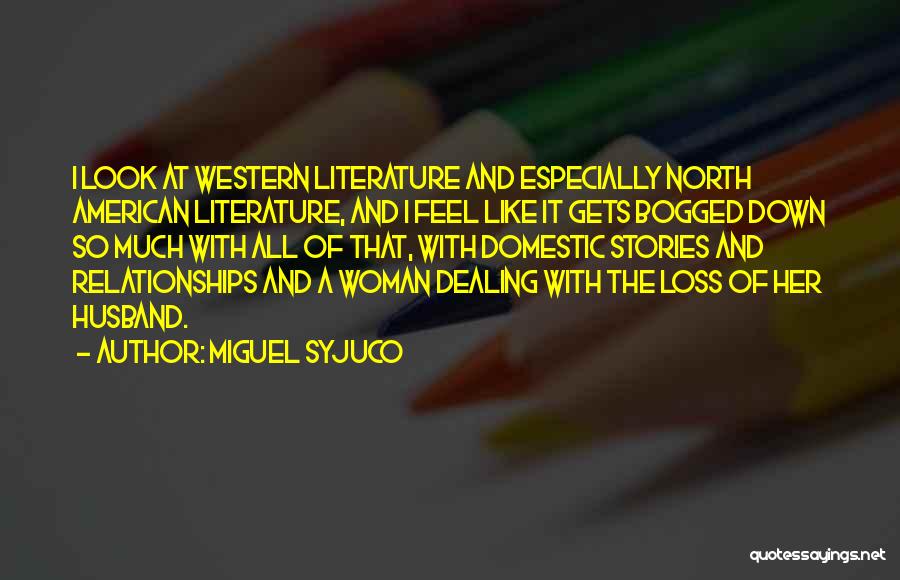 Miguel Syjuco Quotes: I Look At Western Literature And Especially North American Literature, And I Feel Like It Gets Bogged Down So Much