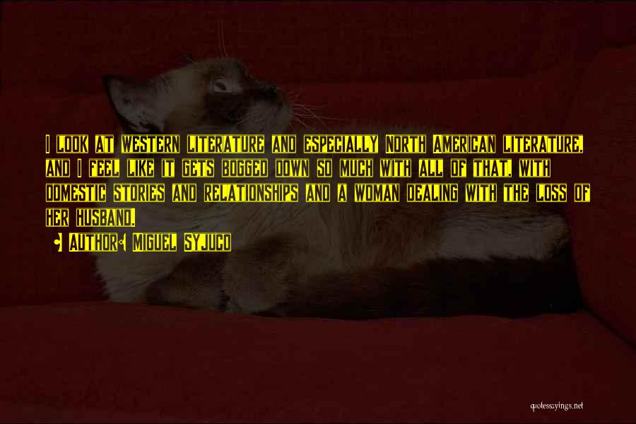 Miguel Syjuco Quotes: I Look At Western Literature And Especially North American Literature, And I Feel Like It Gets Bogged Down So Much