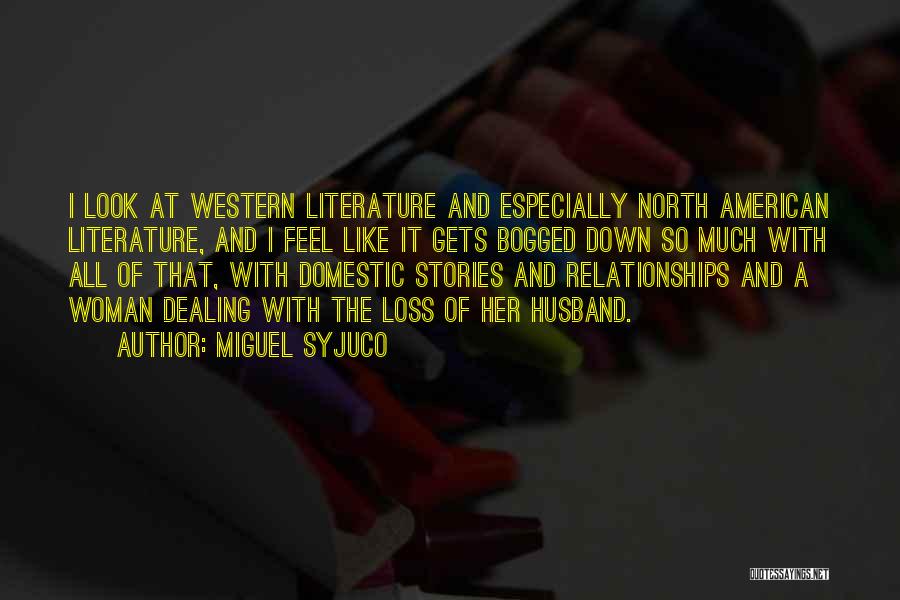 Miguel Syjuco Quotes: I Look At Western Literature And Especially North American Literature, And I Feel Like It Gets Bogged Down So Much