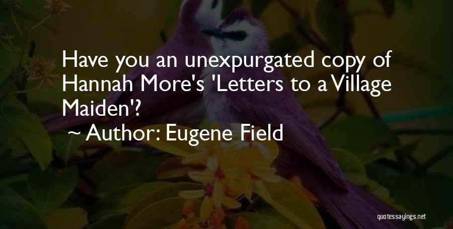 Eugene Field Quotes: Have You An Unexpurgated Copy Of Hannah More's 'letters To A Village Maiden'?