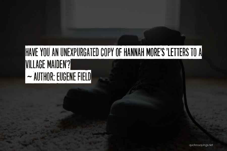 Eugene Field Quotes: Have You An Unexpurgated Copy Of Hannah More's 'letters To A Village Maiden'?