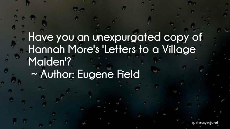 Eugene Field Quotes: Have You An Unexpurgated Copy Of Hannah More's 'letters To A Village Maiden'?