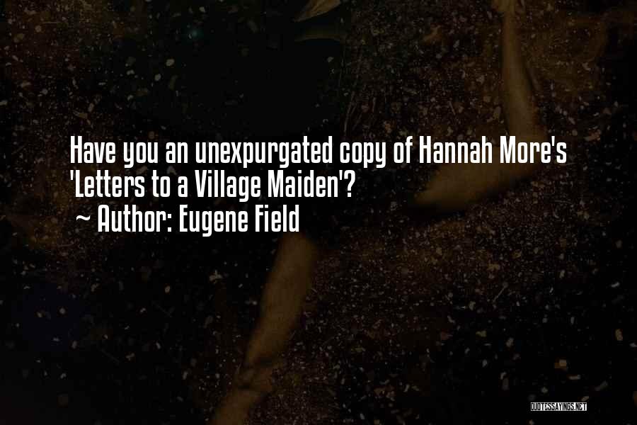 Eugene Field Quotes: Have You An Unexpurgated Copy Of Hannah More's 'letters To A Village Maiden'?