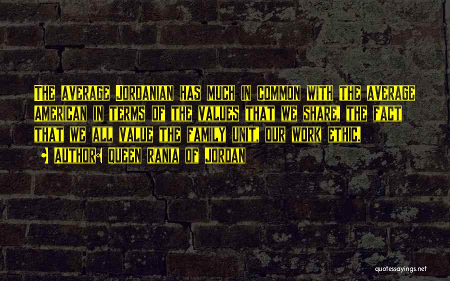 Queen Rania Of Jordan Quotes: The Average Jordanian Has Much In Common With The Average American In Terms Of The Values That We Share, The