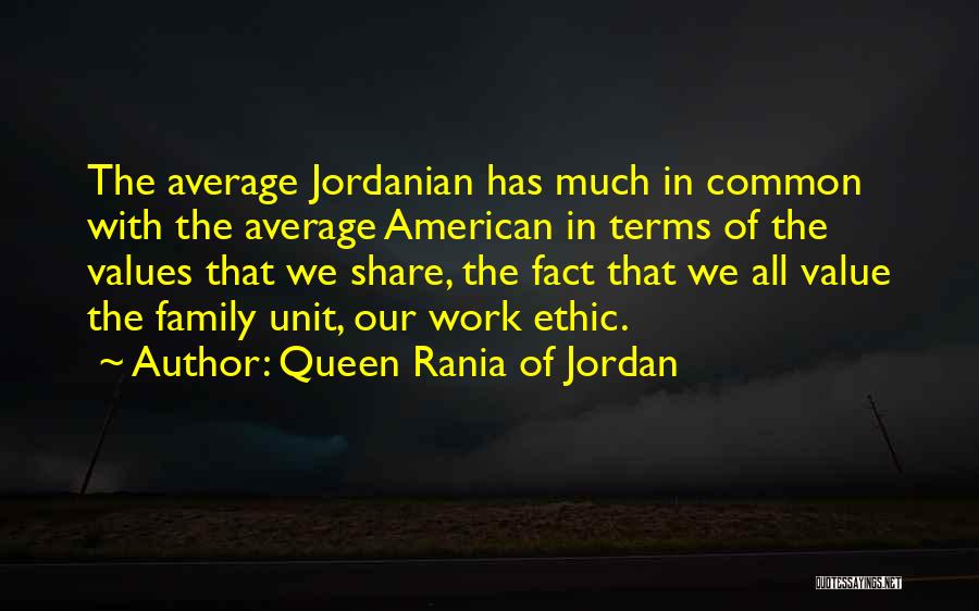 Queen Rania Of Jordan Quotes: The Average Jordanian Has Much In Common With The Average American In Terms Of The Values That We Share, The