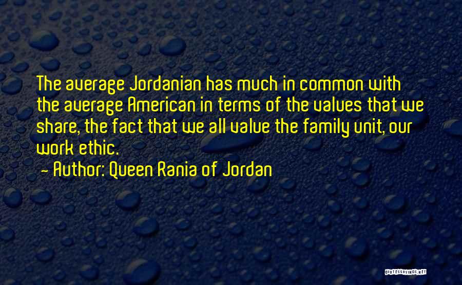 Queen Rania Of Jordan Quotes: The Average Jordanian Has Much In Common With The Average American In Terms Of The Values That We Share, The