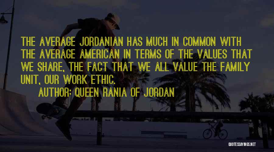 Queen Rania Of Jordan Quotes: The Average Jordanian Has Much In Common With The Average American In Terms Of The Values That We Share, The