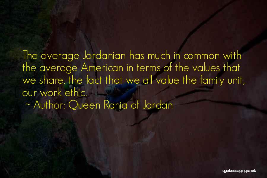 Queen Rania Of Jordan Quotes: The Average Jordanian Has Much In Common With The Average American In Terms Of The Values That We Share, The