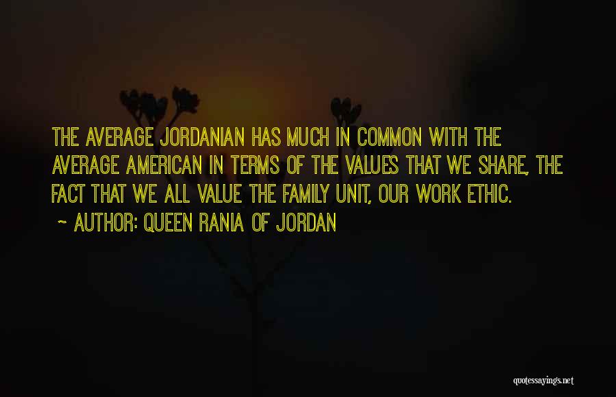 Queen Rania Of Jordan Quotes: The Average Jordanian Has Much In Common With The Average American In Terms Of The Values That We Share, The