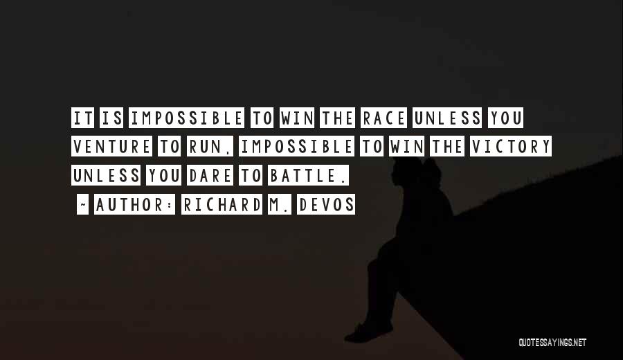Richard M. DeVos Quotes: It Is Impossible To Win The Race Unless You Venture To Run, Impossible To Win The Victory Unless You Dare