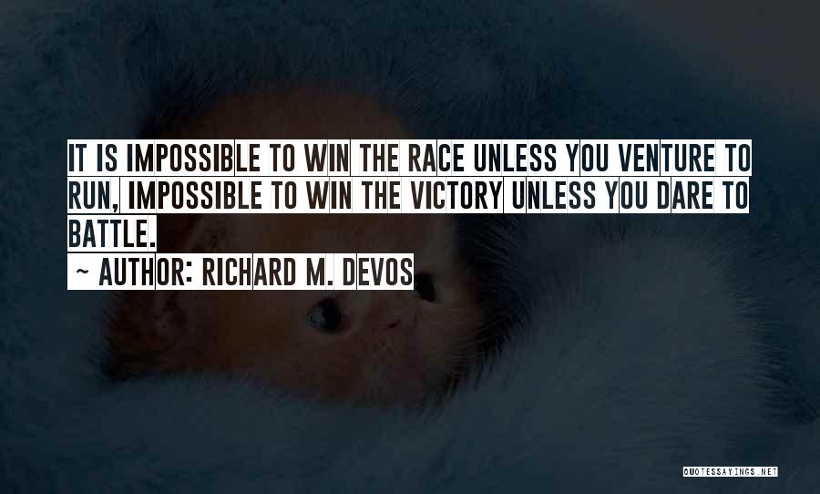 Richard M. DeVos Quotes: It Is Impossible To Win The Race Unless You Venture To Run, Impossible To Win The Victory Unless You Dare