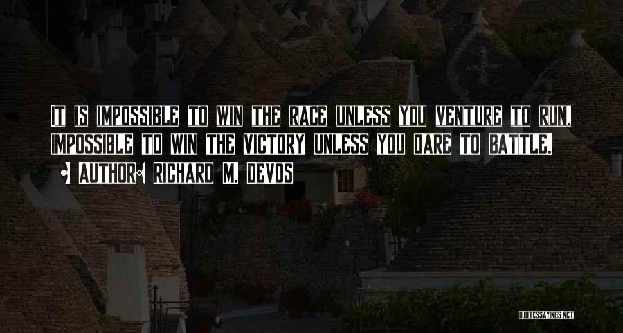 Richard M. DeVos Quotes: It Is Impossible To Win The Race Unless You Venture To Run, Impossible To Win The Victory Unless You Dare