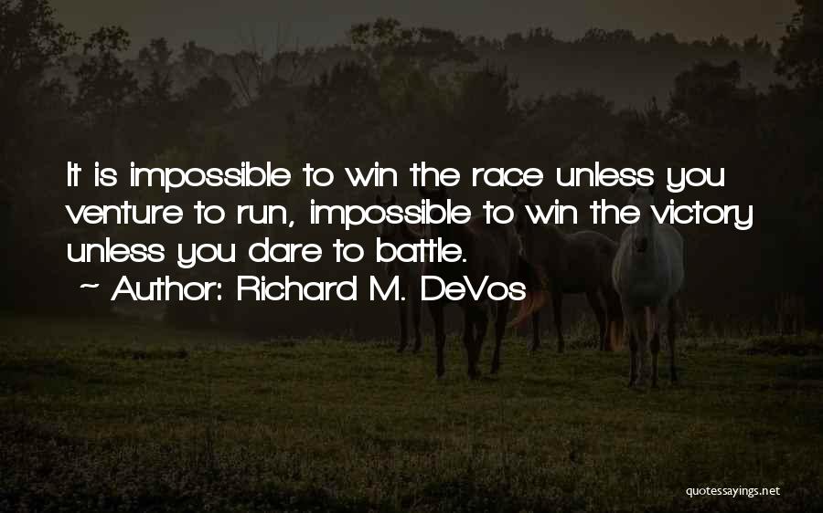 Richard M. DeVos Quotes: It Is Impossible To Win The Race Unless You Venture To Run, Impossible To Win The Victory Unless You Dare