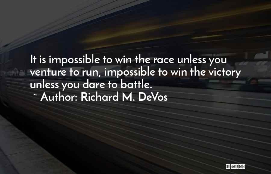 Richard M. DeVos Quotes: It Is Impossible To Win The Race Unless You Venture To Run, Impossible To Win The Victory Unless You Dare
