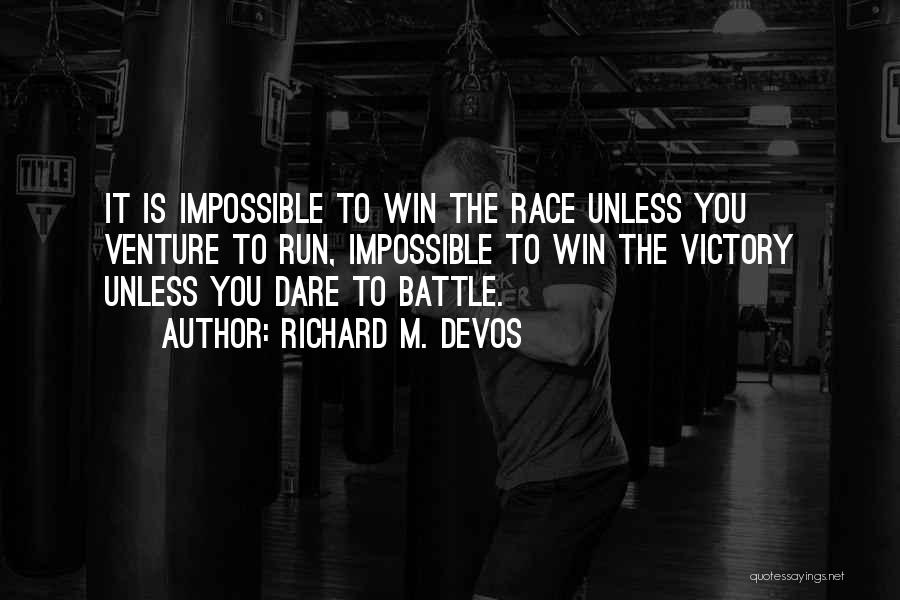 Richard M. DeVos Quotes: It Is Impossible To Win The Race Unless You Venture To Run, Impossible To Win The Victory Unless You Dare