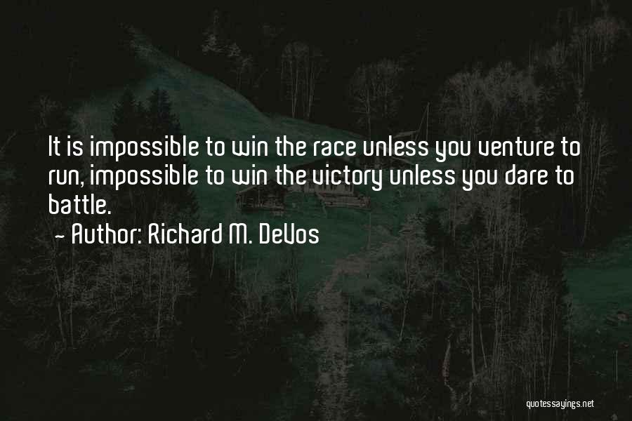 Richard M. DeVos Quotes: It Is Impossible To Win The Race Unless You Venture To Run, Impossible To Win The Victory Unless You Dare