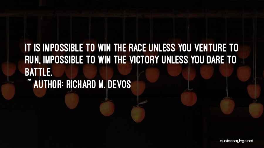 Richard M. DeVos Quotes: It Is Impossible To Win The Race Unless You Venture To Run, Impossible To Win The Victory Unless You Dare