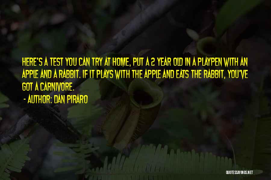 Dan Piraro Quotes: Here's A Test You Can Try At Home, Put A 2 Year Old In A Playpen With An Apple And