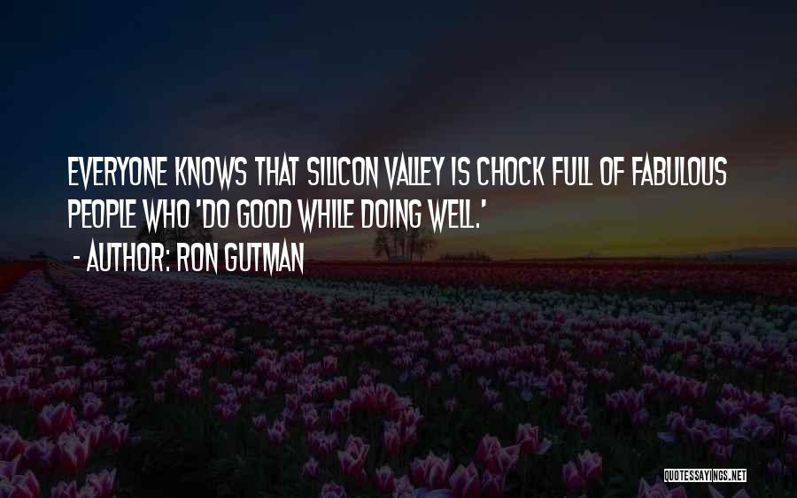 Ron Gutman Quotes: Everyone Knows That Silicon Valley Is Chock Full Of Fabulous People Who 'do Good While Doing Well.'