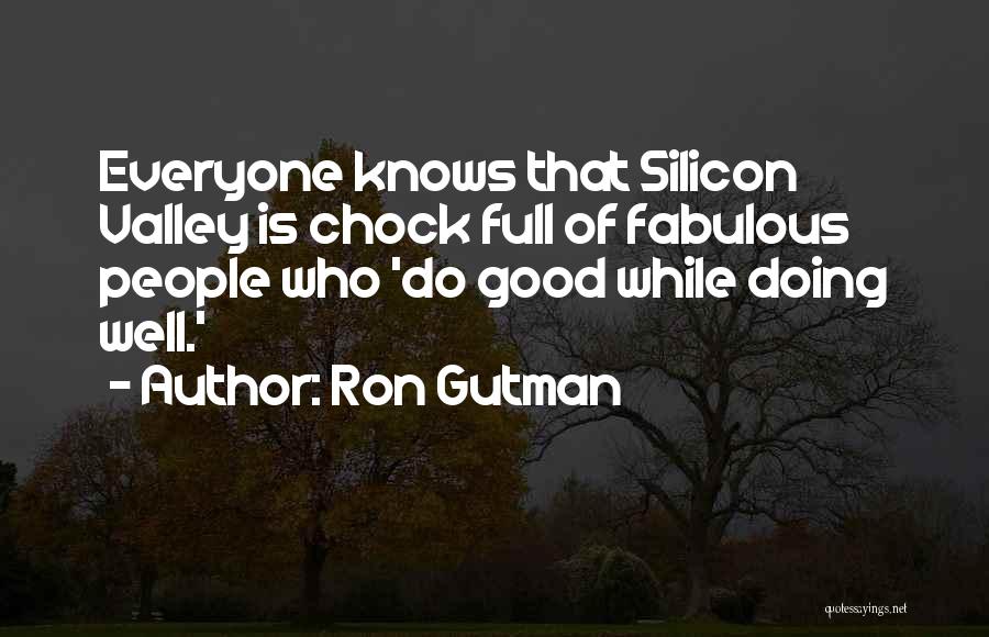 Ron Gutman Quotes: Everyone Knows That Silicon Valley Is Chock Full Of Fabulous People Who 'do Good While Doing Well.'